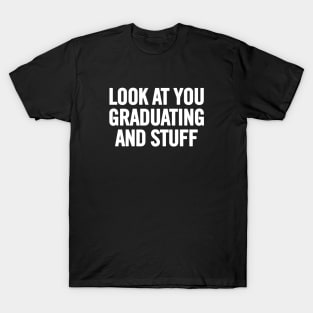 Look At You Graduating and Stuff T-Shirt